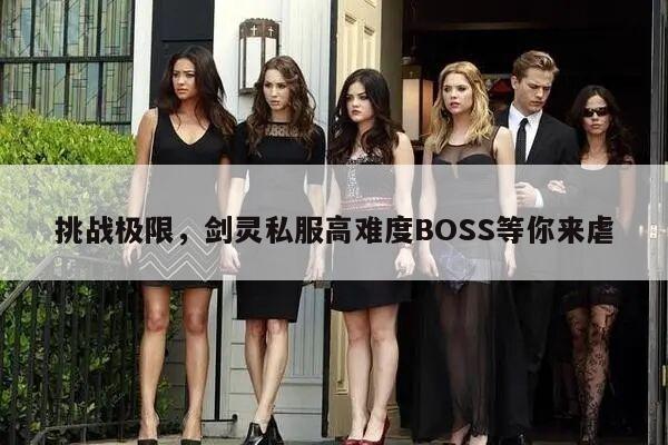 挑战极限,剑灵私服高难度BOSS等你来虐