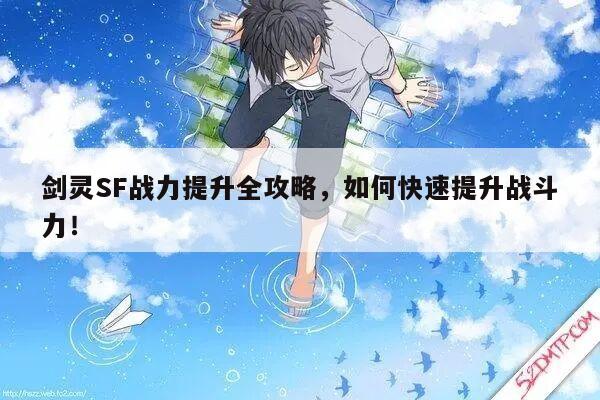 剑灵SF战力提升全攻略，如何快速提升战斗力！