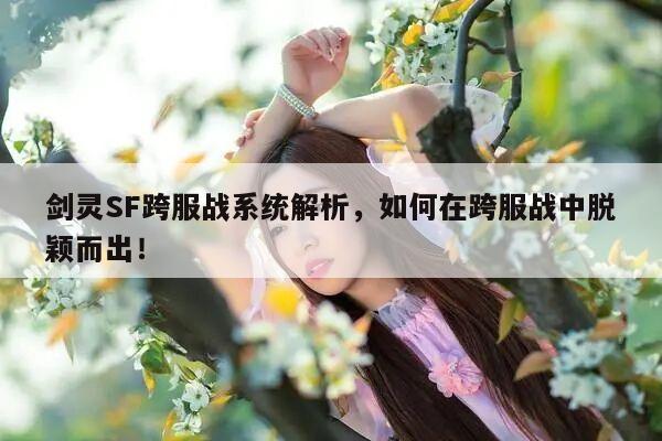 剑灵SF跨服战系统解析，如何在跨服战中脱颖而出！
