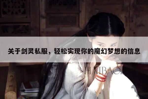关于剑灵私服，轻松实现你的魔幻梦想的信息