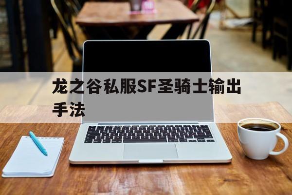 包含龙之谷私服SF圣骑士输出手法的词条