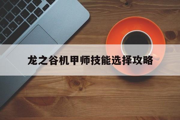 龙之谷机甲师技能选择攻略