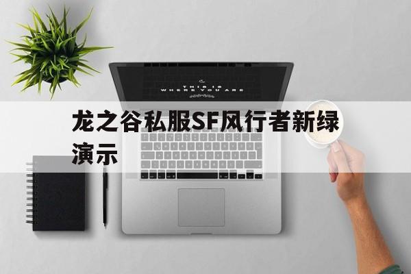 关于龙之谷私服SF风行者新绿演示的信息