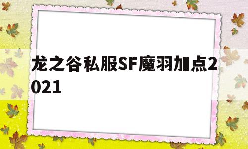 龙之谷私服SF魔羽加点2021的简单介绍