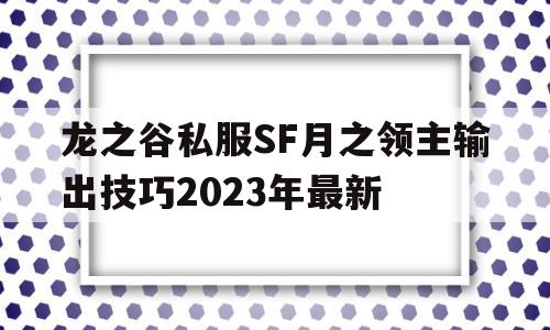 龙之谷私服SF月之领主输出技巧2023年最新的简单介绍