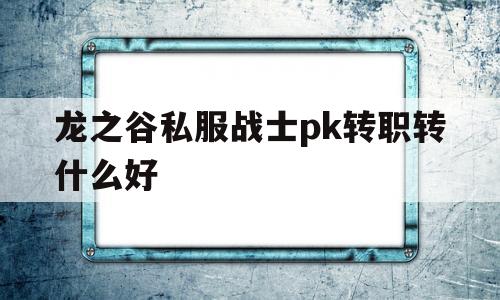 龙之谷私服战士pk转职转什么好