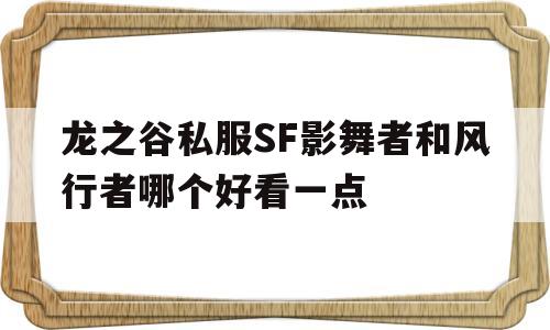 龙之谷私服SF影舞者和风行者哪个好看一点的简单介绍