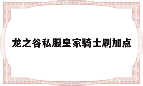 龙之谷私服皇家骑士刷加点