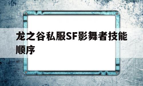 龙之谷私服SF影舞者技能顺序的简单介绍