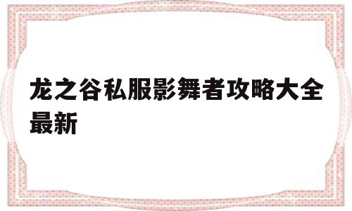 关于龙之谷私服影舞者攻略大全最新的信息