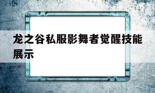 包含龙之谷私服影舞者觉醒技能展示的词条