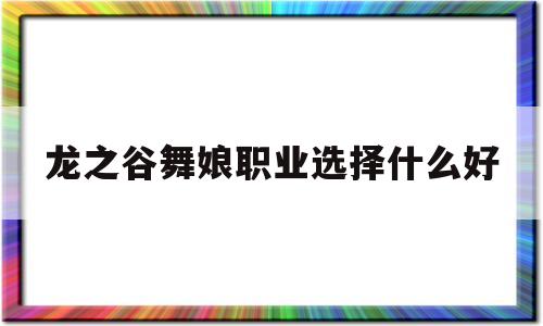 龙之谷舞娘职业选择什么好