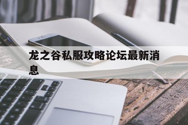 关于龙之谷私服攻略论坛最新消息的信息