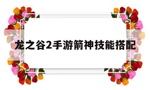 龙之谷2手游箭神技能搭配