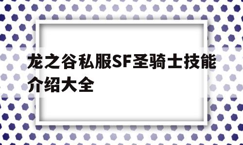 龙之谷私服SF圣骑士技能介绍大全的简单介绍