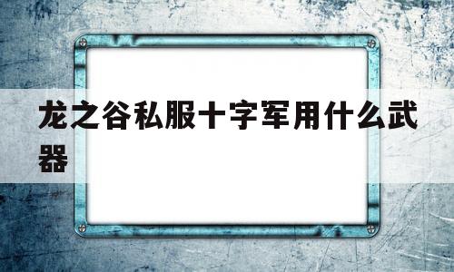 龙之谷私服十字军用什么武器