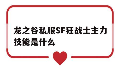 包含龙之谷私服SF狂战士主力技能是什么的词条