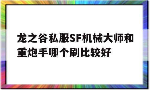 关于龙之谷私服SF机械大师和重炮手哪个刷比较好的信息