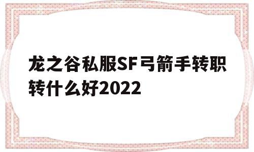 龙之谷私服SF弓箭手转职转什么好2022的简单介绍