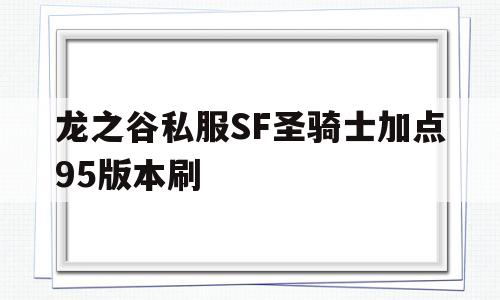 龙之谷私服SF圣骑士加点95版本刷的简单介绍