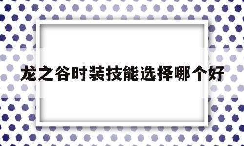 龙之谷时装技能选择哪个好