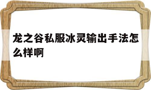 关于龙之谷私服冰灵输出手法怎么样啊的信息