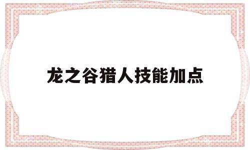 龙之谷猎人技能加点