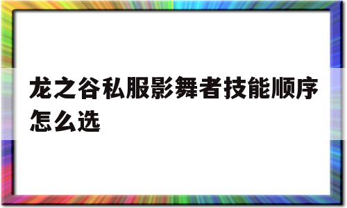 龙之谷私服影舞者技能顺序怎么选的简单介绍