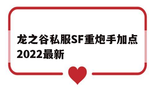 龙之谷私服SF重炮手加点2022最新的简单介绍