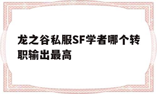 龙之谷私服SF学者哪个转职输出最高的简单介绍