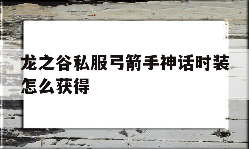 龙之谷私服弓箭手神话时装怎么获得的简单介绍