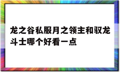 关于龙之谷私服月之领主和驭龙斗士哪个好看一点的信息