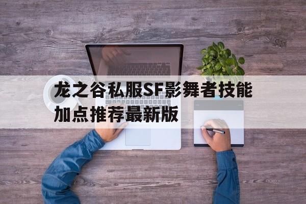 包含龙之谷私服SF影舞者技能加点推荐最新版的词条