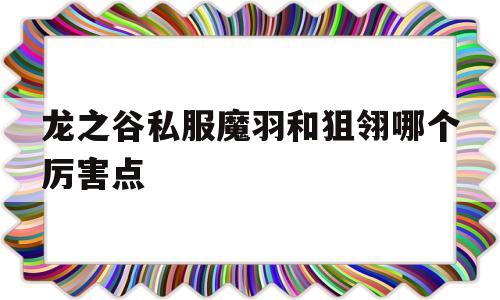 关于龙之谷私服魔羽和狙翎哪个厉害点的信息