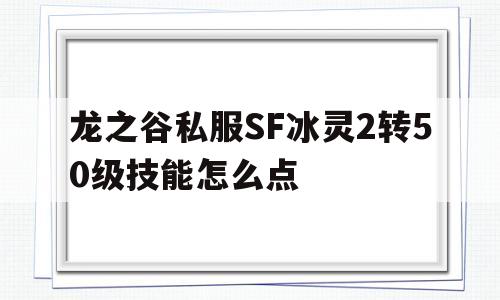 龙之谷私服SF冰灵2转50级技能怎么点的简单介绍