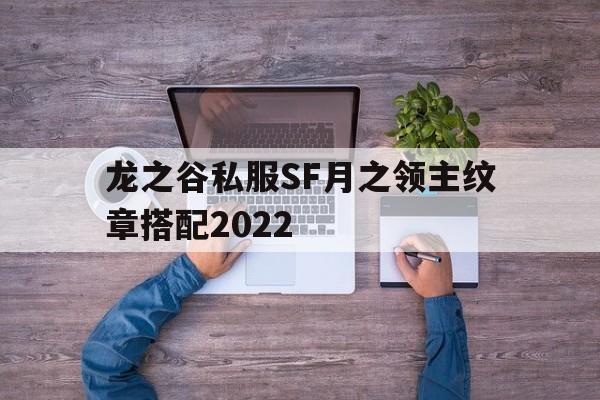 关于龙之谷私服SF月之领主纹章搭配2022的信息