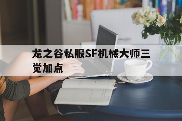 包含龙之谷私服SF机械大师三觉加点的词条