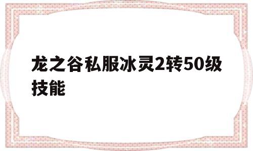 包含龙之谷私服冰灵2转50级技能的词条