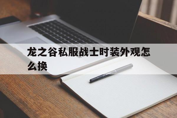 龙之谷私服战士时装外观怎么换的简单介绍