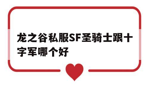 包含龙之谷私服SF圣骑士跟十字军哪个好的词条