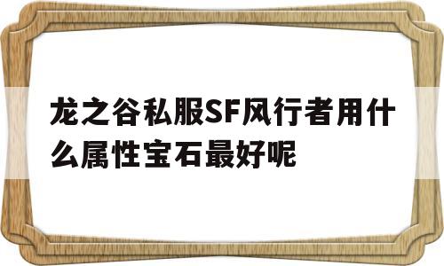 龙之谷私服SF风行者用什么属性宝石最好呢的简单介绍