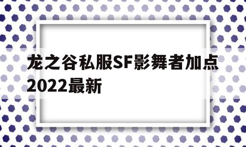 龙之谷私服SF影舞者加点2022最新的简单介绍