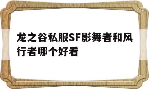 包含龙之谷私服SF影舞者和风行者哪个好看的词条