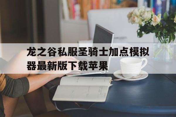 龙之谷私服圣骑士加点模拟器最新版下载苹果的简单介绍