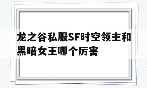 龙之谷私服SF时空领主和黑暗女王哪个厉害的简单介绍