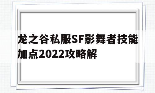 包含龙之谷私服SF影舞者技能加点2022攻略解的词条