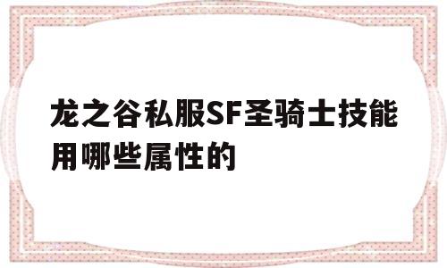 关于龙之谷私服SF圣骑士技能用哪些属性的的信息