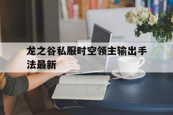 龙之谷私服时空领主输出手法最新