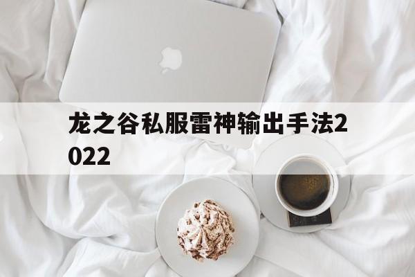 龙之谷私服雷神输出手法2022的简单介绍