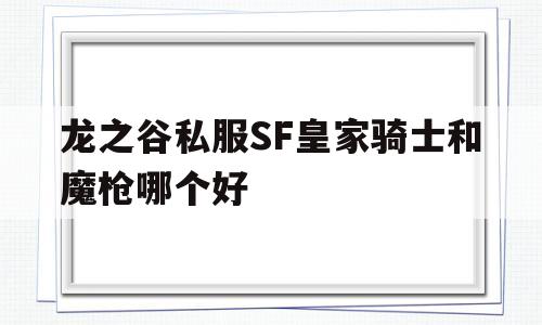 关于龙之谷私服SF皇家骑士和魔枪哪个好的信息